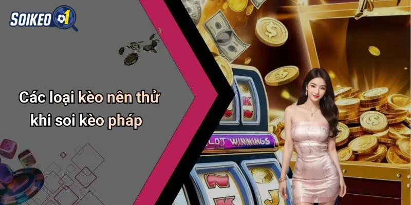 Các loại kèo nên thử khi soi kèo pháp