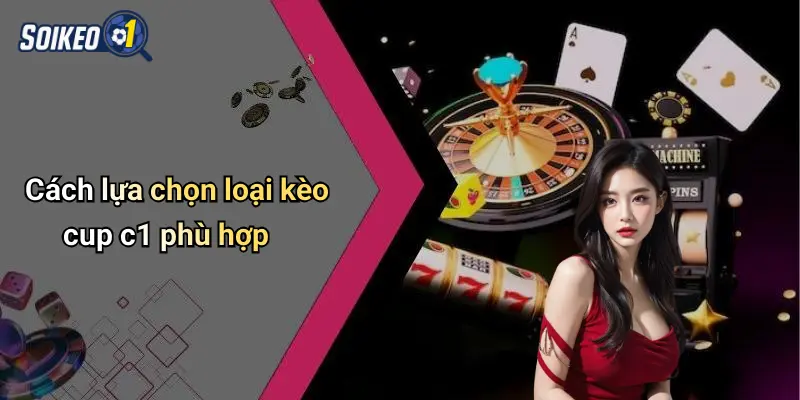 Cách lựa chọn loại kèo cup c1 phù hợp