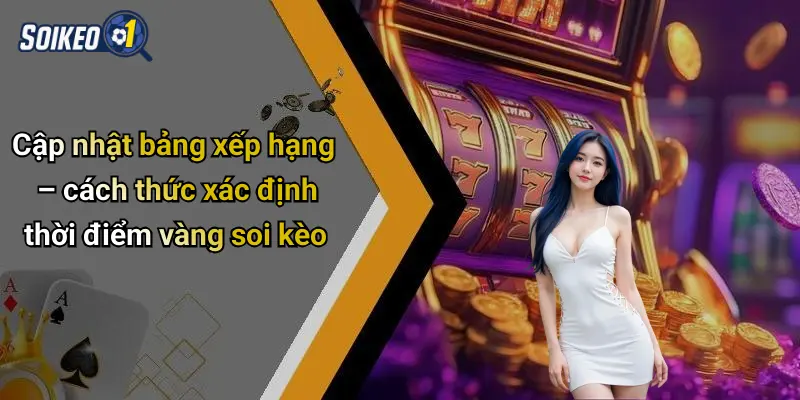 Cập nhật bảng xếp hạng – cách thức xác định thời điểm vàng soi kèo