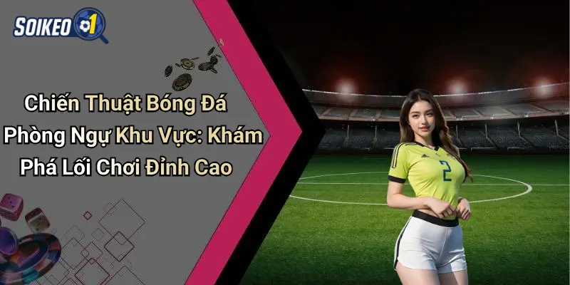 Chiến Thuật Bóng Đá Phòng Ngự Khu Vực: Khám Phá Lối Chơi Đỉnh Cao