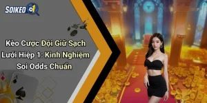 Kèo Cược Đội Giữ Sạch Lưới Hiệp 1: Kinh Nghiệm Soi Odds Chuẩn