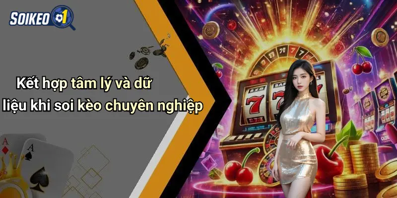 Kết hợp tâm lý và dữ liệu khi soi kèo chuyên nghiệp