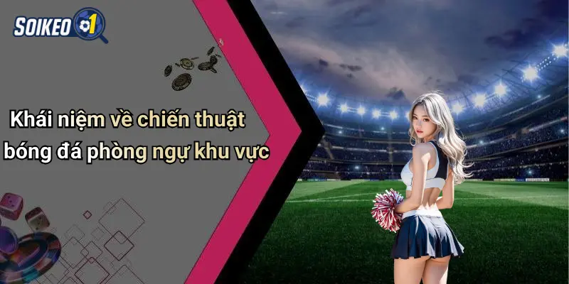 Khái niệm về chiến thuật bóng đá phòng ngự khu vực