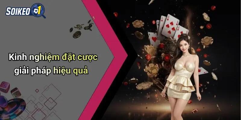 Kinh nghiệm đặt cược giải pháp hiệu quả