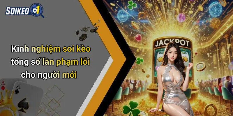 Kinh nghiệm soi kèo tổng số lần phạm lỗi cho người mới