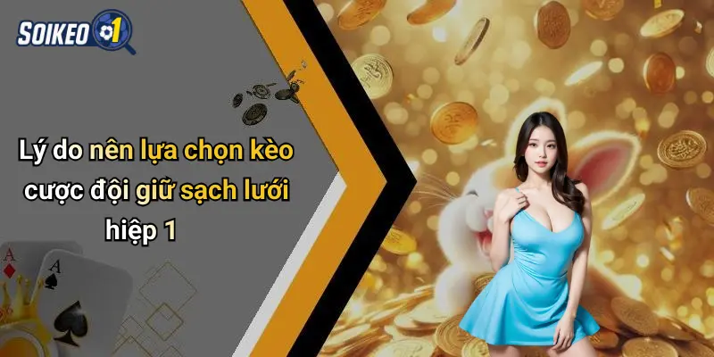 Lý do nên lựa chọn kèo cược đội giữ sạch lưới hiệp 1