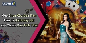 Mẹo Chọn Kèo Dựa Trên Tâm Lý Đội Bóng: Bắt Kèo Chuẩn Dựa Tinh Thần