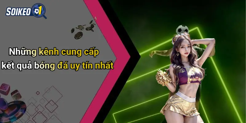 Những kênh cung cấp kết quả bóng đá uy tín nhất