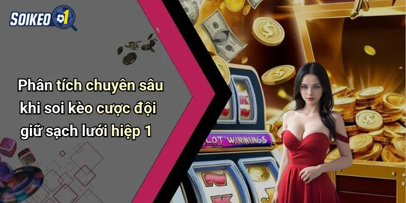 Phân tích chuyên sâu khi soi kèo cược đội giữ sạch lưới hiệp 1