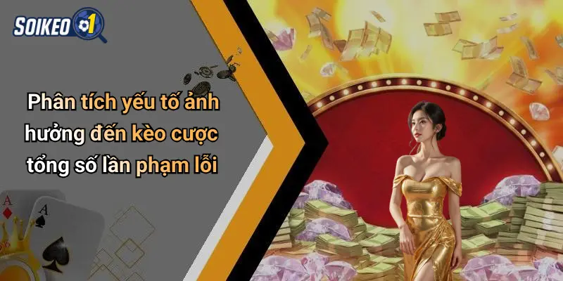 Phân tích yếu tố ảnh hưởng đến kèo cược tổng số lần phạm lỗi