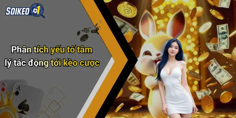 Phân tích yếu tố tâm lý tác động tới kèo cược