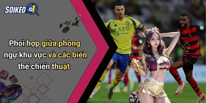 Phối hợp giữa phòng ngự khu vực và các biến thể chiến thuật
