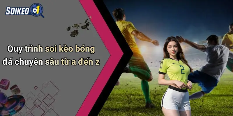 Quy trình soi kèo bóng đá chuyên sâu từ a đến z