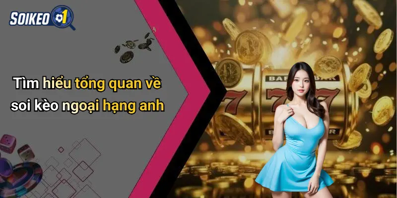 Tìm hiểu tổng quan về soi kèo ngoại hạng anh