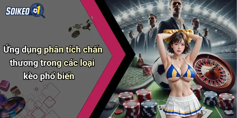 Ứng dụng phân tích chấn thương trong các loại kèo phổ biến