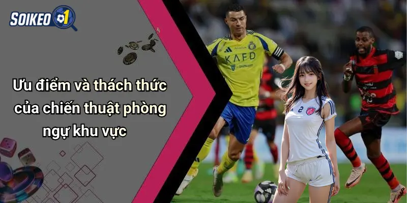 Ưu điểm và thách thức của chiến thuật phòng ngự khu vực