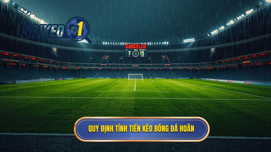 2. Quy định chung về cách tính tiền khi kèo bóng đá bị hoãn