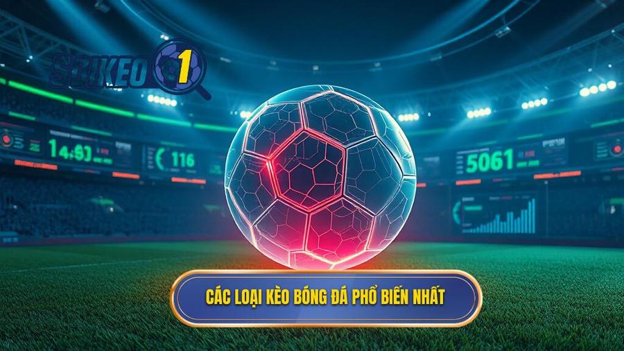 2. Các loại kèo bóng đá phổ biến nhất